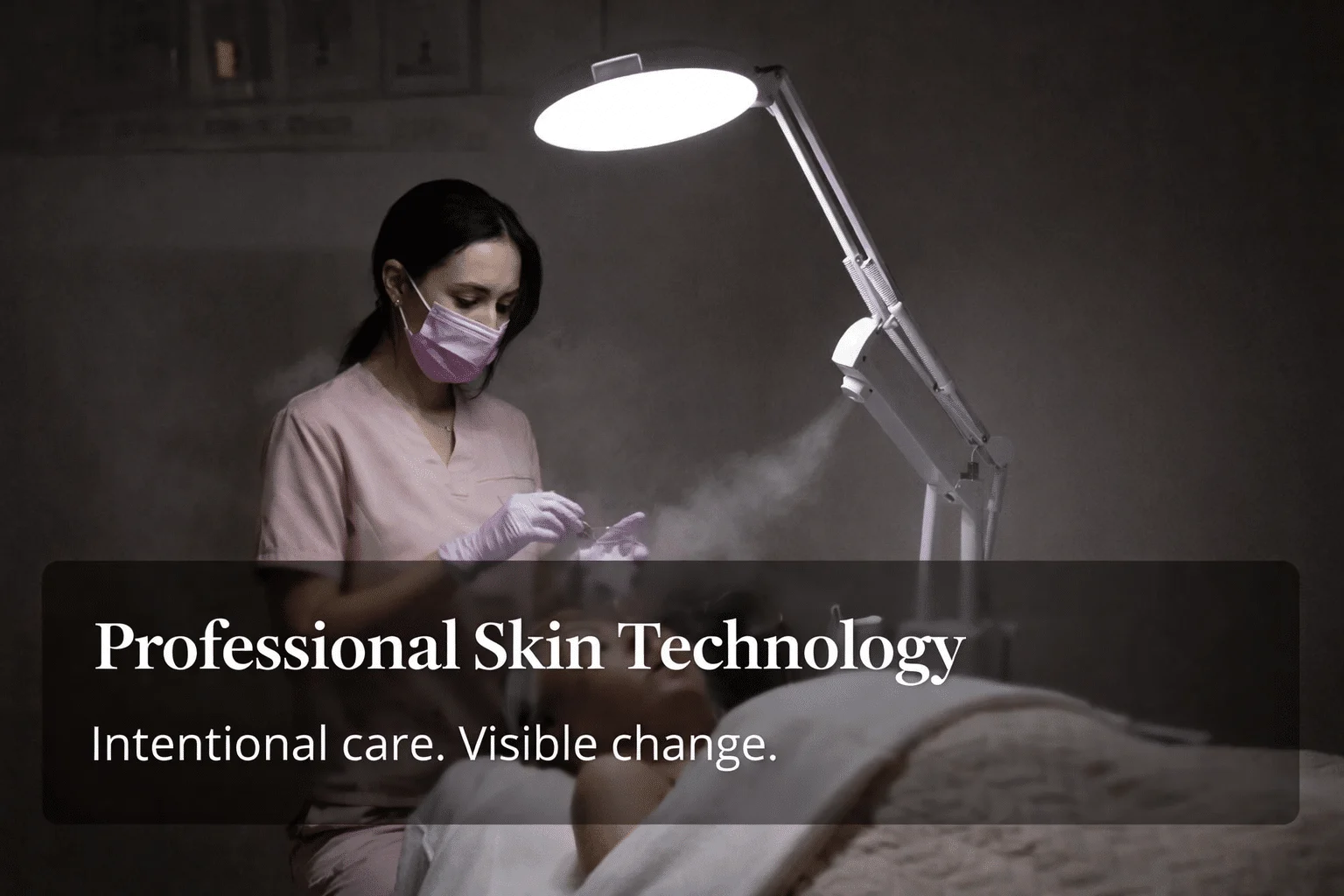 Professional Skin Technology. Intentional care. Visible change.